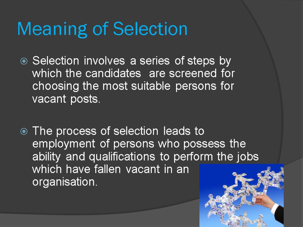 Meaning of Selection Selection involves a series of steps by which the candidates are